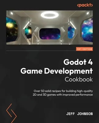 Godot 4 játékfejlesztési szakácskönyv: Több mint 50 szilárd recept a kiváló minőségű 2D és 3D játékok készítéséhez, jobb teljesítmény mellett - Godot 4 Game Development Cookbook: Over 50 solid recipes for building high-quality 2D and 3D games with improved performance