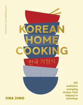 Koreai házi főzés: 100 autentikus hétköznapi recept a bulgogitól a bibimbapig - Korean Home Cooking: 100 Authentic Everyday Recipes, from Bulgogi to Bibimbap