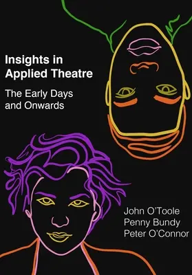 Insights in Applied Theatre (Betekintés az alkalmazott színházba): A kezdeti napok és a jövő - Insights in Applied Theatre: The Early Days and Onwards