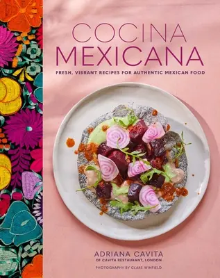 Cocina Mexicana: Friss, élénk receptek az autentikus mexikói ételekhez - Cocina Mexicana: Fresh, Vibrant Recipes for Authentic Mexican Food