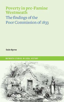 Szegénység az éhínség előtti Westmeathben: Az 1833-as szegényügyi bizottság megállapításai - Poverty in Pre-Famine Westmeath: The Findings of the Poor Commission of 1833