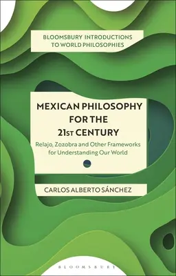 Mexikói filozófia a 21. században: Relajo, Zozobra, and Other Frameworks for Understanding Our World (Relajo, Zozobra és más keretek világunk megértéséhez) - Mexican Philosophy for the 21st Century: Relajo, Zozobra, and Other Frameworks for Understanding Our World