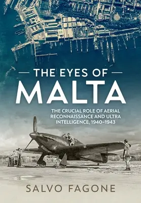 A máltai szemek: A légi felderítés és az ultra hírszerzés döntő szerepe, 1940-1943 - The Eyes of Malta: The Crucial Role of Aerial Reconnaissance and Ultra Intelligence, 1940-1943