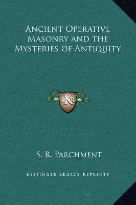 Az ősi operatív szabadkőművesség és az ókor misztériumai - Ancient Operative Masonry and the Mysteries of Antiquity