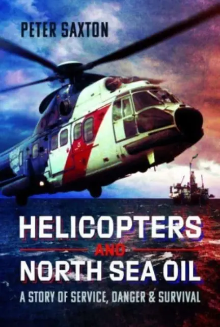 Helikopterek és északi-tengeri olaj: A szolgálat, a veszély és a túlélés története - Helicopters and North Sea Oil: A Story of Service, Danger and Survival