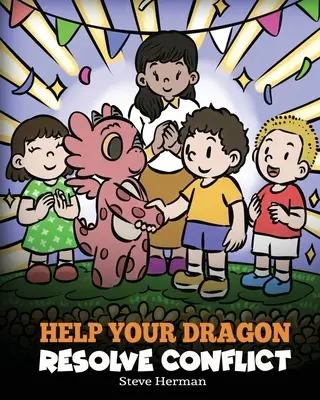 Segíts a sárkányodnak megoldani a konfliktust: Gyermekeknek szóló történet a konfliktusmegoldásról - Help Your Dragon Resolve Conflict: A Children's Story About Conflict Resolution