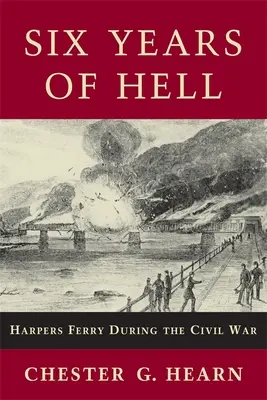 Hat év pokol: Harpers Ferry a polgárháború idején - Six Years of Hell: Harpers Ferry During the Civil War