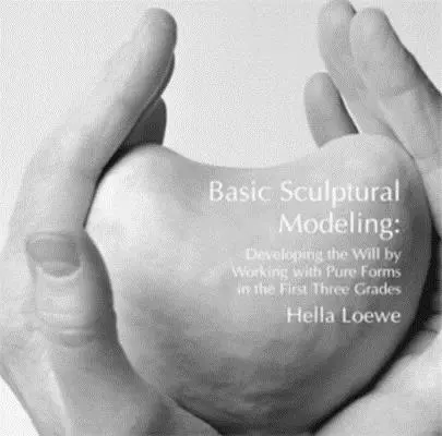 Alapvető szobrászati modellezés - Az akarat fejlesztése a tiszta formákkal való munka révén az első három évfolyamon - Basic Sculptural Modeling - Developing the Will by Working with Pure Forms in the First Three Grades