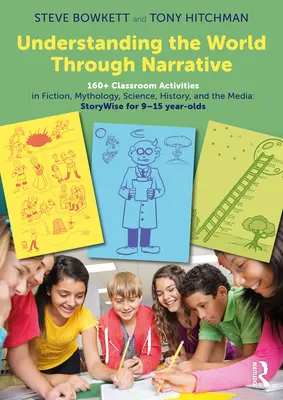 Understanding the World Through Narrative: 160+ Classroom Activities in Fiction, Mythology, Science, History, and the Media: Storywise for 9-15 Year-O