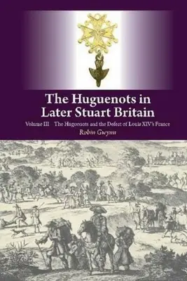 Hugenották a későbbi Stuart-korszak Nagy-Britanniájában - III. kötet: A hugenották és XIV. louis franciaországi veresége - Huguenots in Later Stuart Britain - Volume III: The Huguenots and the Defeat of Louis XIV's France