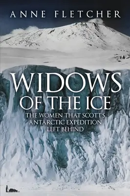 A jég özvegyei - A nők, akiket Scott antarktiszi expedíciója hátrahagyott - Widows of the Ice - The Women that Scott's Antarctic Expedition Left Behind