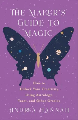 A mágia kézikönyve: Hogyan szabadítsuk fel kreativitásunkat az asztrológia, a tarot és más orákulumok segítségével? - The Maker's Guide to Magic: How to Unlock Your Creativity Using Astrology, Tarot, and Other Oracles