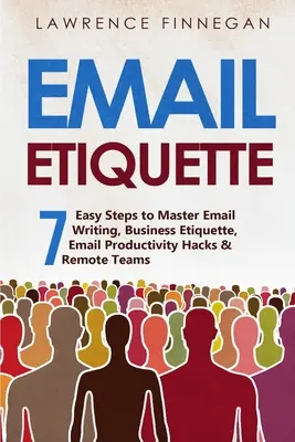 Email etikett: 7 egyszerű lépés az email írás, üzleti etikett, email termelékenység Hacks & távoli csapatok elsajátításához - Email Etiquette: 7 Easy Steps to Master Email Writing, Business Etiquette, Email Productivity Hacks & Remote Teams