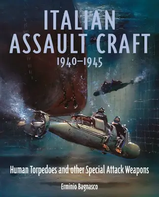 Olasz támadóhajók, 1940-1945: Embertorpedók és más különleges támadófegyverek - Italian Assault Craft, 1940-1945: Human Torpedoes and Other Special Attack Weapons