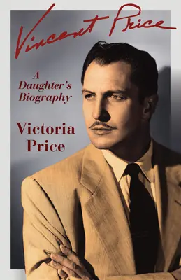 Vincent Price: Price Price Price: Egy lány életrajza - Vincent Price: A Daughter's Biography