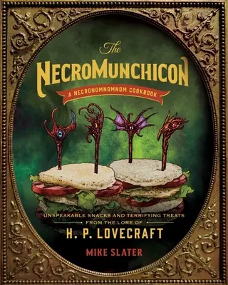 A Necromunchicon: Kimondhatatlan falatok és rémisztő finomságok H. P. Lovecraft történeteiből - The Necromunchicon: Unspeakable Snacks & Terrifying Treats from the Lore of H. P. Lovecraft