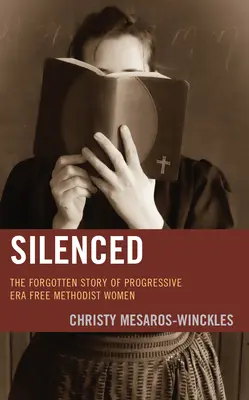 Elhallgatva: A progresszív korszak szabad metodista asszonyainak elfeledett története - Silenced: The Forgotten Story of Progressive Era Free Methodist Women