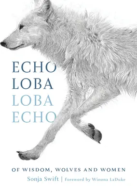 Echo Loba, Loba Echo: A bölcsességről, a farkasokról és a nőkről - Echo Loba, Loba Echo: Of Wisdom, Wolves and Women