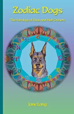 Zodiákus kutyák: A kutyák és gazdáik asztrológiája - Zodiac Dogs: The Astrology of Dogs and their Owners