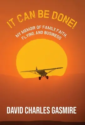 It Can Be Done!: Emlékirataim a családról, a hitről, a repülésről és az üzletről - It Can Be Done!: My memoir of family, faith, flying, and business