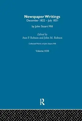 John Stuart Mill összegyűjtött művei: XXII. Newspaper Writings Vol a - Collected Works of John Stuart Mill: XXII. Newspaper Writings Vol a