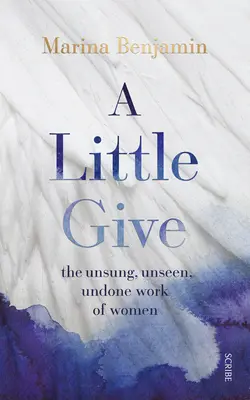 Egy kis adakozás: A nők meg nem énekelt, nem látott, nem végzett munkája - A Little Give: The Unsung, Unseen, Undone Work of Women