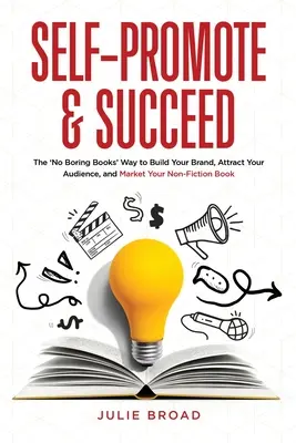 Self-Promote & Succeed: The No Boring Books Way to Build Your Brand, Attract Your Audience, and Market Your Non-Fiction Book (A márkaépítés, a közönség vonzása és a nem fikciós könyvek marketingje) - Self-Promote & Succeed: The No Boring Books Way to Build Your Brand, Attract Your Audience, and Market Your Non-Fiction Book