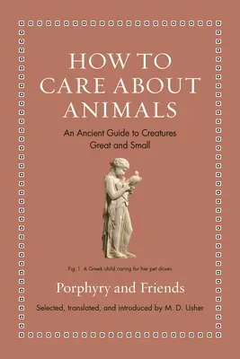 Hogyan törődjünk az állatokkal: Egy ősi útmutató a nagy és kicsi lényekhez - How to Care about Animals: An Ancient Guide to Creatures Great and Small