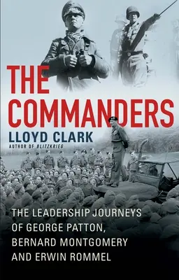 A parancsnokok: George Patton, Bernard Montgomery és Erwin Rommel vezetői útjai - The Commanders: The Leadership Journeys of George Patton, Bernard Montgomery, and Erwin Rommel