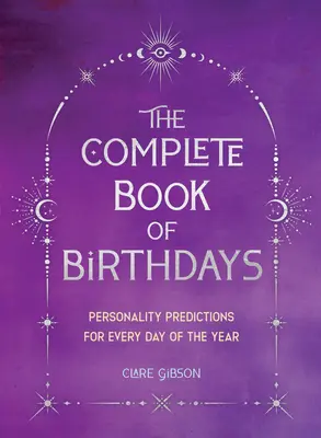 A születésnapok teljes könyve - ajándék kiadás: Személyiségjóslások az év minden napjára - The Complete Book of Birthdays - Gift Edition: Personality Predictions for Every Day of the Year