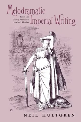 Melodramatikus birodalmi írás: A Sepoy-lázadástól Cecil Rhodesig - Melodramatic Imperial Writing: From the Sepoy Rebellion to Cecil Rhodes