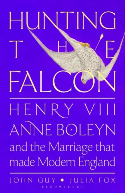 Vadászat a sólyomra - VIII. Henrik, Boleyn Anna és a házasság, amely megrázta Európát - Hunting the Falcon - Henry VIII, Anne Boleyn and the Marriage That Shook Europe