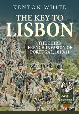 Lisszabon kulcsa: Portugália harmadik francia inváziója, 1810-11 - The Key to Lisbon: The Third French Invasion of Portugal, 1810-11