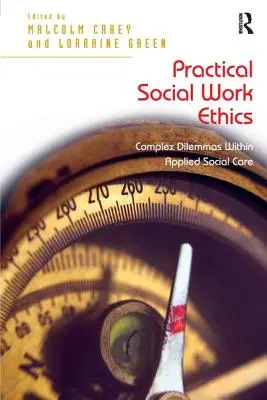 Gyakorlati szociális munkaetika: Komplex dilemmák az alkalmazott szociális gondozásban - Practical Social Work Ethics: Complex Dilemmas Within Applied Social Care