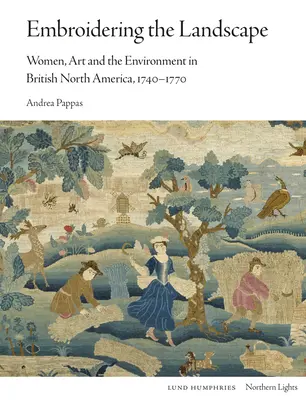 A táj hímzése: Nők, művészet és környezet a brit Észak-Amerikában 1740-1770 között - Embroidering the Landscape: Women, Art and the Environment in British North America, 1740-1770