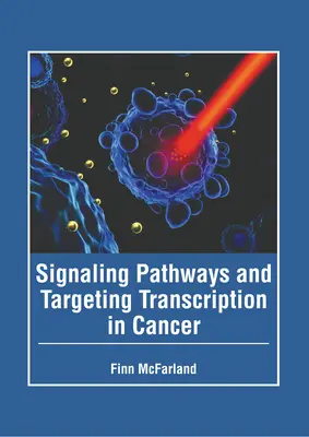 Jelátviteli útvonalak és a célzott átírás a rákban - Signaling Pathways and Targeting Transcription in Cancer