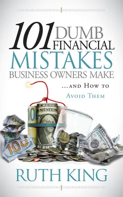 101 Dumb pénzügyi hibák Üzlettulajdonosok, hogy és hogyan lehet elkerülni őket - 101 Dumb Financial Mistakes Business Owners Make and How to Avoid Them