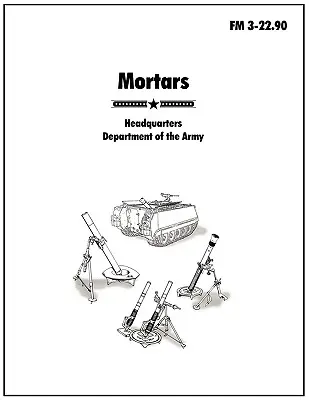 Aknavetők: FM 3-22.90: Az amerikai hadsereg hivatalos tábori kézikönyve. - Mortars: The official U.S. Army Field Manual FM 3-22.90