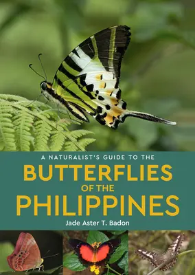 A természettudós kalauza a Fülöp-szigeteki pillangókhoz - A Naturalist's Guide to the Butterflies of the Philippines