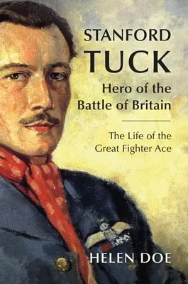 Stanford Tuck: Az angliai csata hőse: A nagyszerű vadászgép-ász élete - Stanford Tuck: Hero of the Battle of Britain: The Life of the Great Fighter Ace