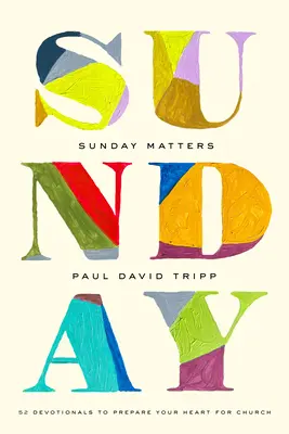 Sunday Matters (A vasárnap számít): 52 áhítat, hogy felkészítsd a szívedet a templomra - Sunday Matters: 52 Devotionals to Prepare Your Heart for Church