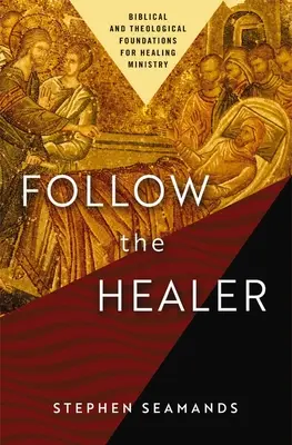 Kövesd a gyógyítót: A gyógyító szolgálat bibliai és teológiai alapjai - Follow the Healer: Biblical and Theological Foundations for Healing Ministry