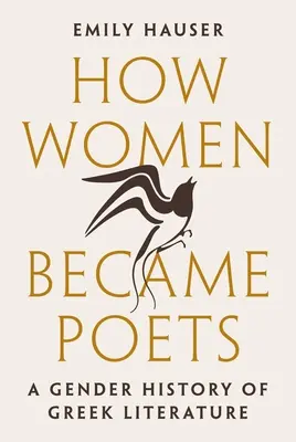 Hogyan lettek a nők költők: A görög irodalom nemek szerinti története - How Women Became Poets: A Gender History of Greek Literature