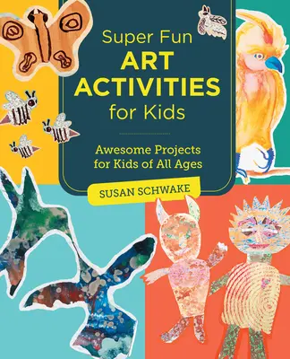 Szuper szórakoztató művészeti tevékenységek gyerekeknek: Awesome Projects for Kids of All Ages - Super Fun Art Activities for Kids: Awesome Projects for Kids of All Ages