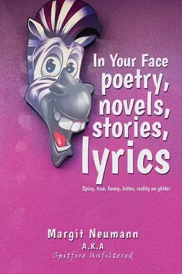 In Your Face Versek, regények, történetek, dalszövegek: Fűszeres, igaz, vicces, keserű, valóságos Nincs csillogás - In Your Face Poetry, Novels, Stories, Lyrics: Spicy, True, Funny, Bitter, Reality No Glitter