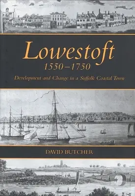 Lowestoft, 1550-1750: Fejlődés és változás egy suffolki parti városban - Lowestoft, 1550-1750: Development and Change in a Suffolk Coastal Town