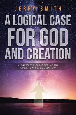 Logikai érv Isten és a teremtés mellett: A laikusok nézőpontja a teremtés és az evolúció között - A Logical Case For God And Creation: A Layman's Perspective on Creation vs. Evolution