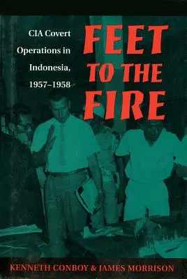 Lábakat a tűzbe: CIA titkos műveletek Indonéziában, 1957-1958 - Feet to the Fire: CIA Covert Operations in Indonesia, 1957-1958