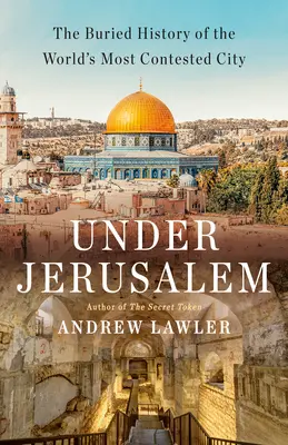 Jeruzsálem alatt: A világ legvitatottabb városának eltemetett története - Under Jerusalem: The Buried History of the World's Most Contested City