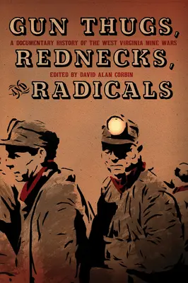 Fegyveres gengszterek, redneckek és radikálisok: A nyugat-virginiai bányaháborúk dokumentarista története - Gun Thugs, Rednecks, and Radicals: A Documentary History of the West Virginia Mine Wars